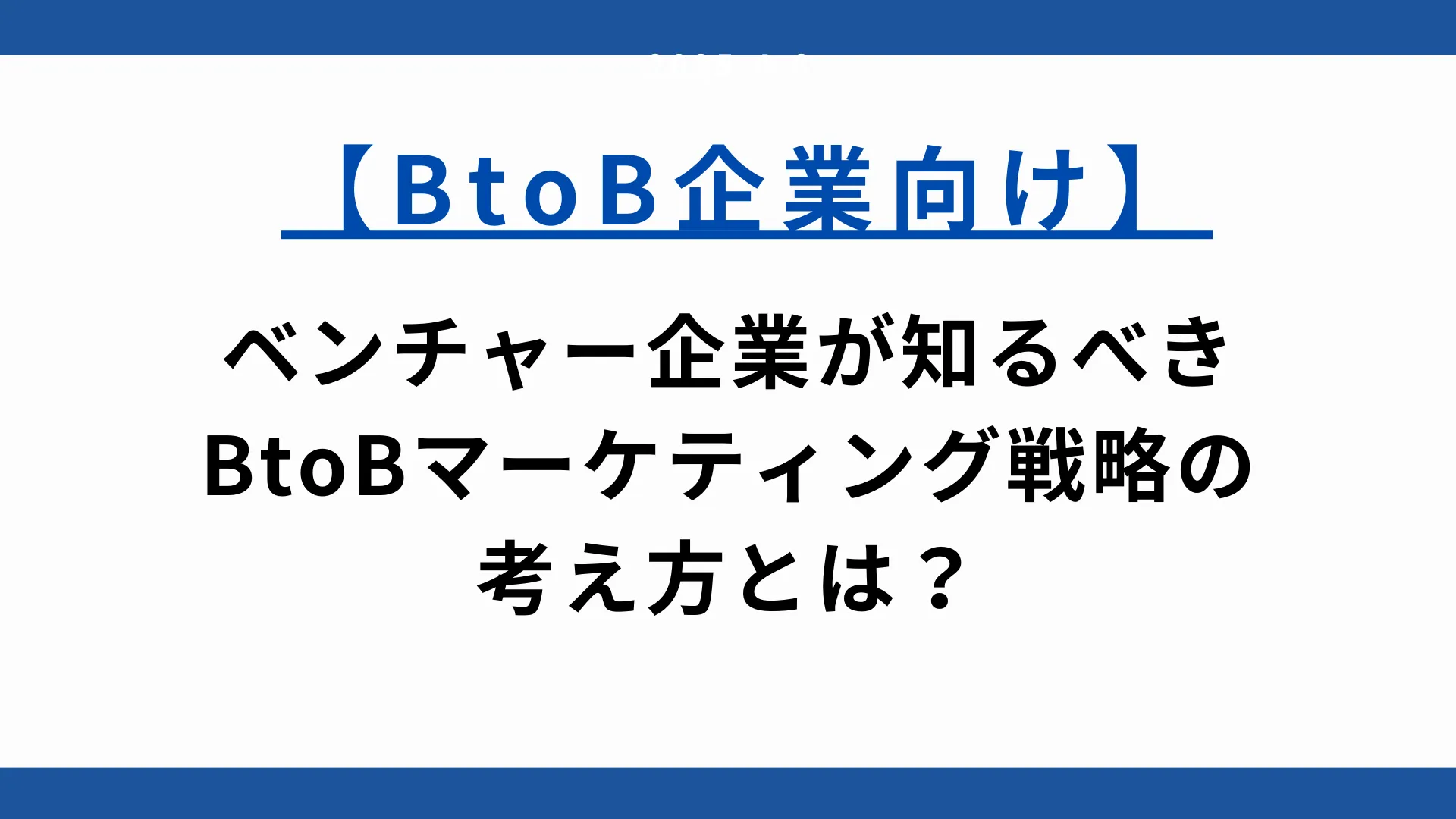 【BtoB企業向け】ベンチャー企業が知るべきBtoBマーケティング戦略の考え方とは？