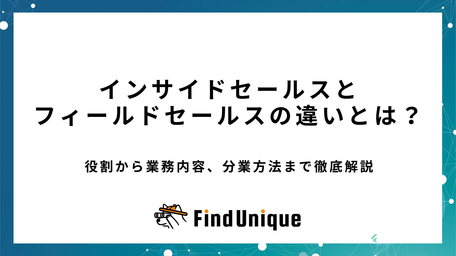 インサイドセールスとフィールドセールスの違いとは？役割から業務内容、分業方法まで徹底解説