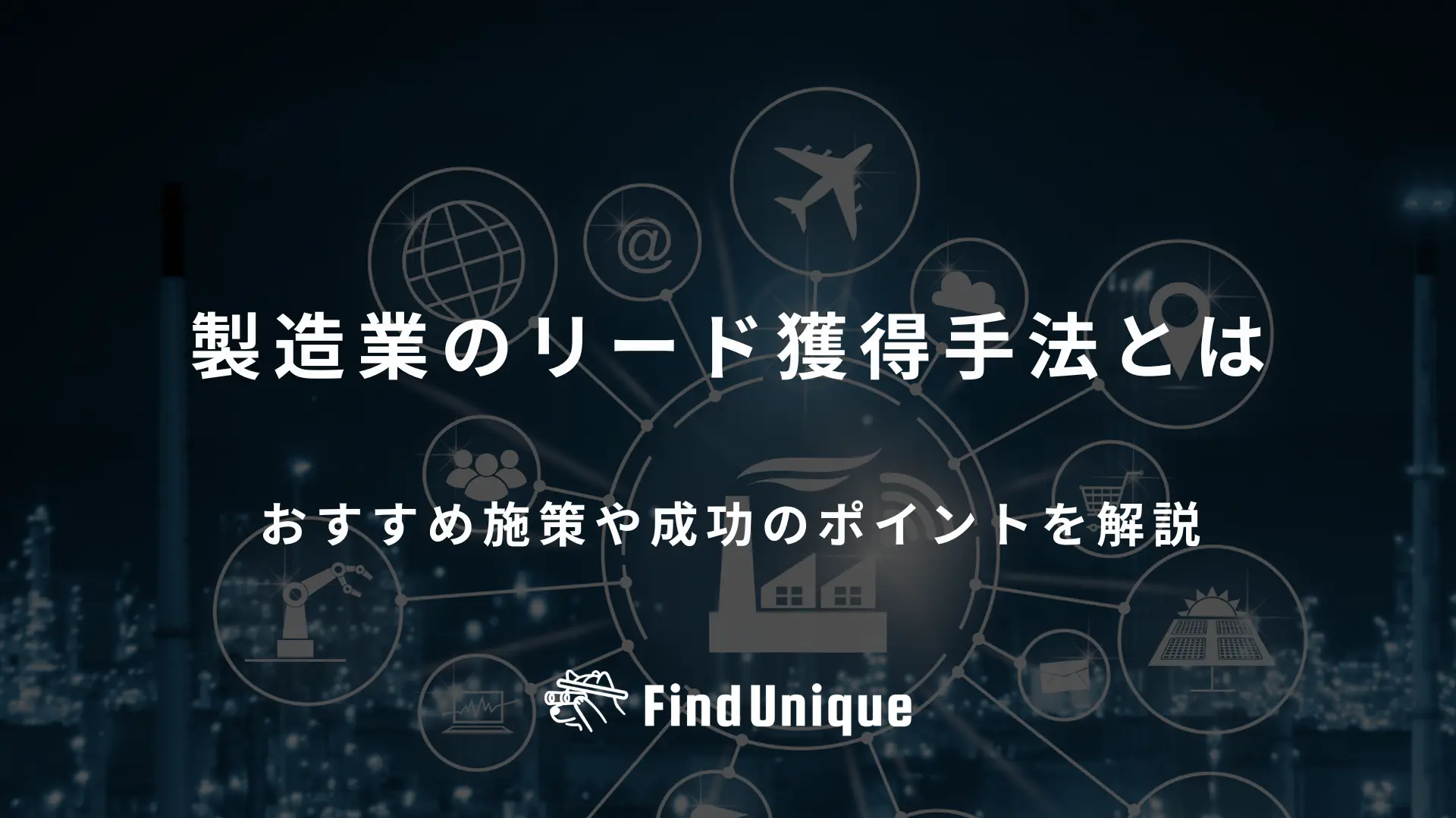 製造業のリード獲得手法とは｜おすすめ施策や成功のポイントを解説